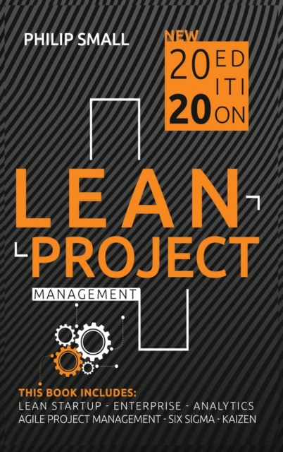 Lean Project Management : This book includes: Lean Startup, Enterprise, Analytics, Agile Project Management, Six Sigma, Kaizen, Hardback Book