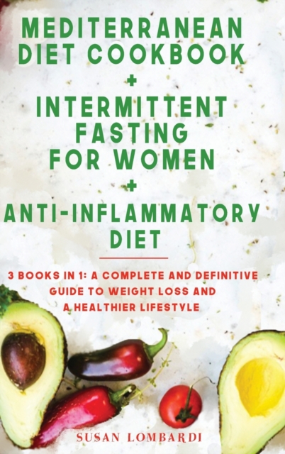 Mediterranean Diet Cookbook + Intermittent Fasting For Women + Anti-Inflammatory Diet : 3 Books in 1: A Complete and Definitive Guide To Weight Loss and A Healthier Lifestyle, Hardback Book