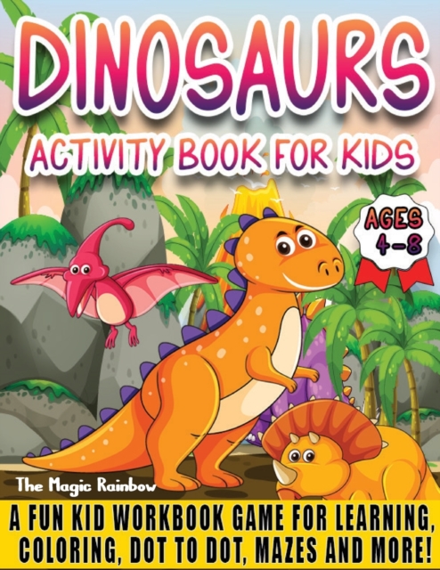 Dinosaurs Activity Book for Kids Ages 4-8 : A Fun Kids Workbook Game for Learning, Coloring, Dot to Dot, Mazes and More!, Paperback / softback Book