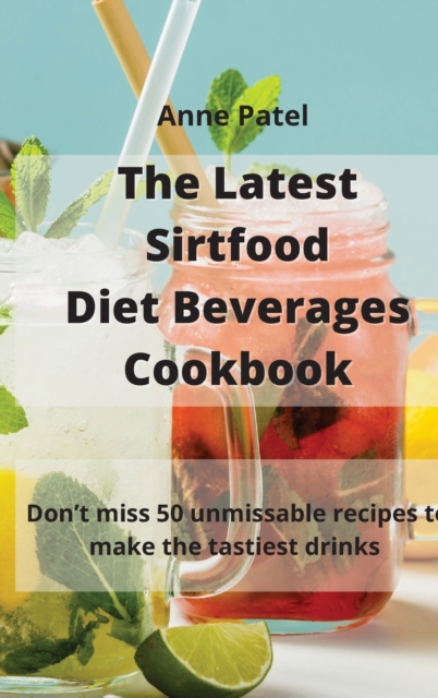 The Latest Sirtfood Diet Beverages Cookbook : 50 super tasty and super healthy recipes to make your dinner taste delicious!, Hardback Book