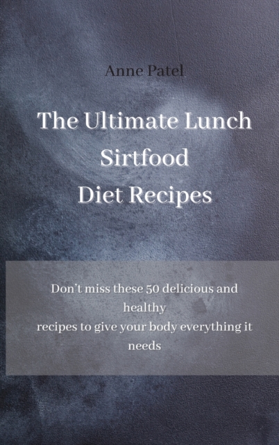 The Ultimate Lunch Sirtfood Diet Recipes : Don't miss these 50 delicious and healthy recipes to give your body everything it needs, Hardback Book