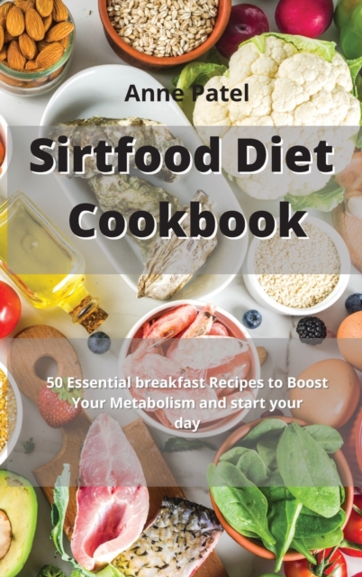 Sirtfood Diet Cookbook for Beginners : 50 Essential breakfast Recipes to Boost Your Metabolism and start your day., Hardback Book