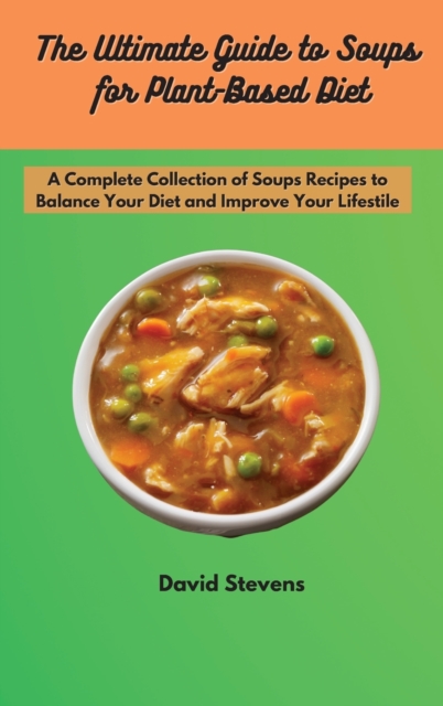 The Ultimate Guide to Soups for Plant-Based Diet : A Complete Collection of Soups Recipes to Balance Your Diet and Improve Your Lifestile, Hardback Book