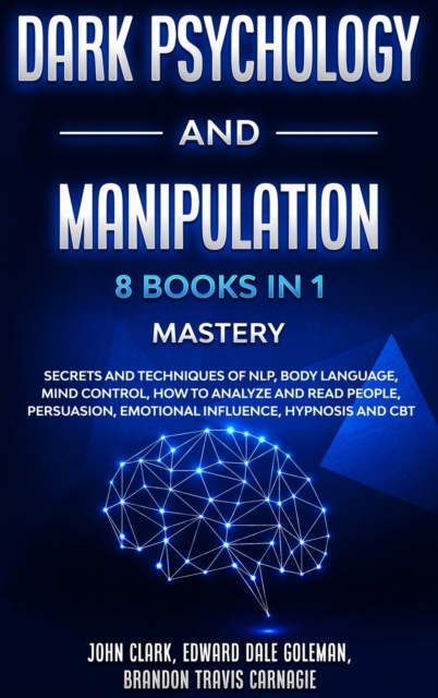 Dark Psychology and Manipulation - 8 Books in 1 Mastery : Secrets and Techniques of NLP, Body Language, Mind Control, How to Analyze and Read People, Persuasion, Emotional Influence, Hypnosis and CBT, Hardback Book