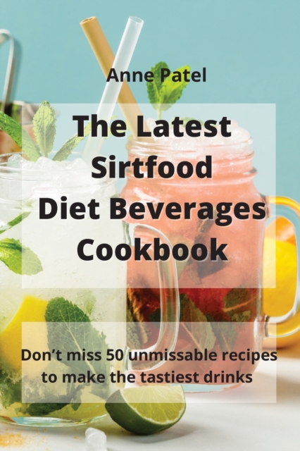 The Latest Sirtfood Diet Beverages Cookbook : 50 super tasty and super healthy recipes to make your dinner taste delicious!, Paperback / softback Book