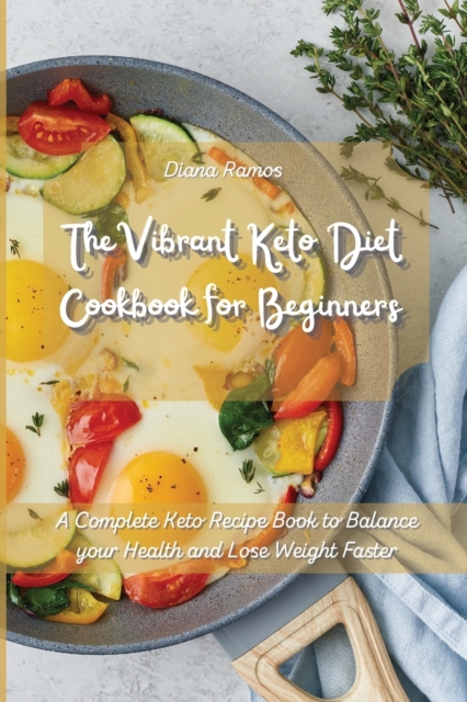 The Vibrant Keto Diet Cookbook for Beginners : A Complete Keto Recipe Book to Balance your Health and Lose Weight Faster, Paperback / softback Book