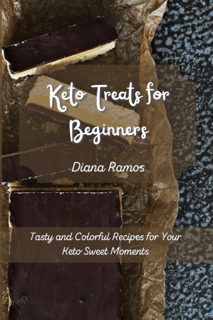 Keto Treats for Beginners : Tasty and Colorful Recipes for Your Keto Sweet Moments, Paperback / softback Book