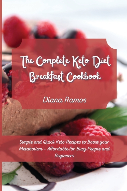 The Complete Keto Diet Breakfast Cookbook&#65279; : Simple and Quick Keto Recipes to Boost your Metabolism - Affordable for Busy People and Beginners, Paperback / softback Book