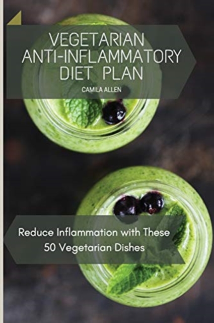 Vegetarian Anti-Inflammatory Diet Plan : Reduce Inflammation with These 50 Vegetarian Dishes, Paperback / softback Book