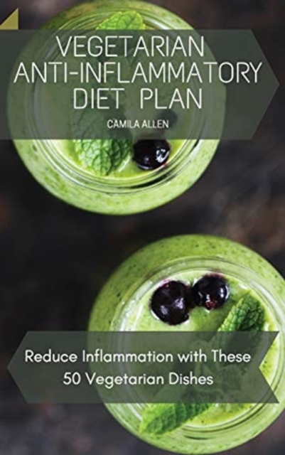 Vegetarian Anti-Inflammatory Diet Plan : Reduce Inflammation with These 50 Vegetarian Dishes, Hardback Book