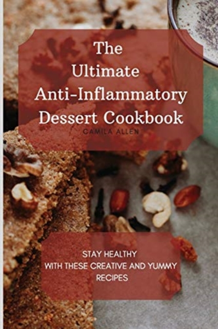 The Ultimate Anti-Inflammatory Dessert Cookbook : Stay Healthy with These Creative and Yummy Recipes, Paperback / softback Book