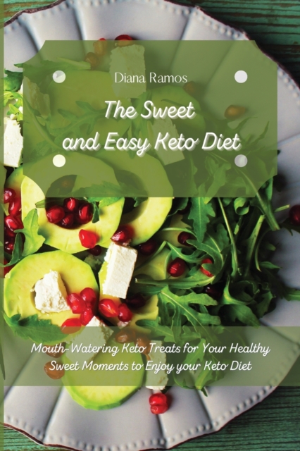 The Sweet and Easy Keto Diet : Mouth-Watering Keto Treats for Your Healthy Sweet Moments to Enjoy your Keto Diet, Paperback / softback Book