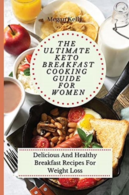 The Ultimate KETO Breakfast Cooking Guide For Women : Delicious And Healthy Breakfast Recipes For Weight Loss, Paperback / softback Book