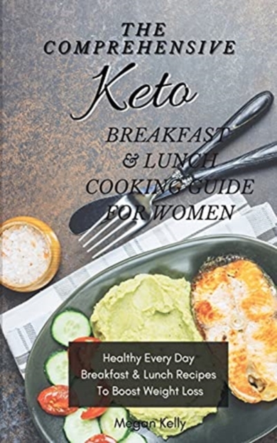 The Comprehensive KETO Breakfast & Lunch Cookbook For Women : Healthy Every Day Breakfast & Lunch Recipes To Boost Weight Loss, Hardback Book