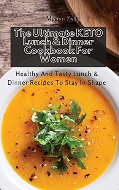 The Ultimate KETO Lunch & Dinner Cookbook For Women : Healthy And Tasty Lunch & Dinner Recipes To Stay In Shape, Hardback Book