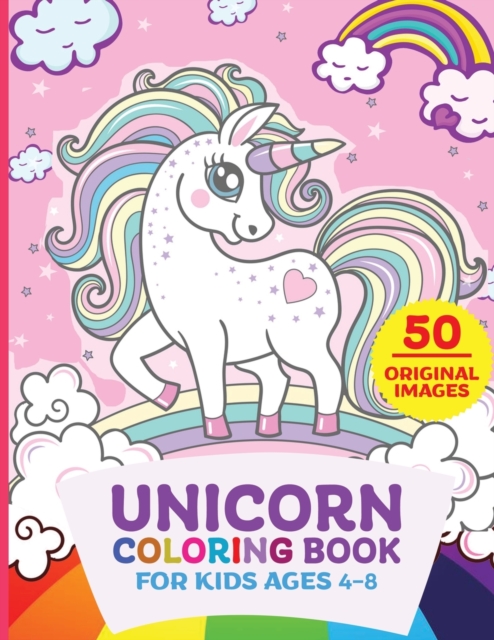 Unicorn Coloring Book for Kids Ages 4-8 : 47 Original Unicorn Coloring Pictures for Children Aged 4-8 Years, Paperback / softback Book