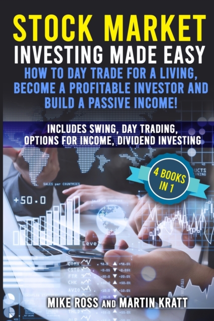 Stock Market Investing Made Easy. How to Day Trade For a Living, Become a Profitable Investor and Build a Passive Income! : Includes Swing, Day Trading, Options For Income, Dividend Investing, Paperback / softback Book