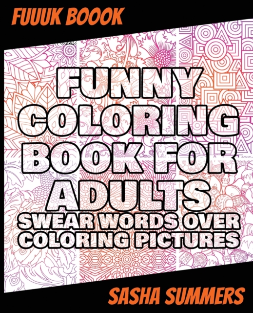 Funny Coloring Book for Adults - Swear Words Over Coloring Pictures : Stress Relieving Designs Animals, Mandalas, Flowers, Paisley Patterns And So Much More: Coloring Book For Adults, Paperback / softback Book