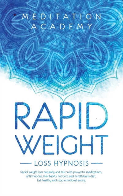 Rapid Weight Loss Hypnosis : More beautiful with natural and rapid weight loss with hypnosis. The Guide with Mindfulness diet, hypnotic gastric band and calorie blast. Stay amazing effortlessly, Hardback Book