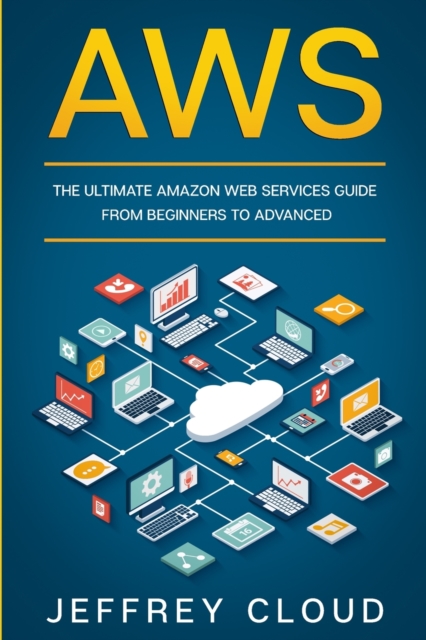 Aws : The Ultimate Amazon Web Services Guide From Beginners to Advanced, Paperback / softback Book