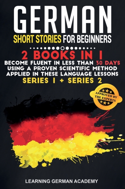 German Short Stories For Beginners : 2 Books in 1: Become Fluent in Less Than 30 Days Using a Proven Scientific Method Applied in These Language Lessons. (Series 1 + Series 2), Paperback / softback Book