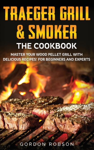 Traeger Grill and Smoker - The Cookbook, Hardback Book