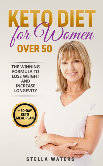 Keto Diet for Women Over 50 : The Winning Formula To Lose Weight and Increase Longevity + 30-Day Keto Meal Plan, Paperback / softback Book