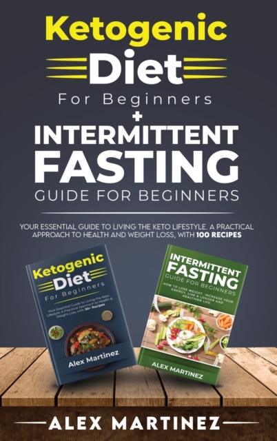 Ketogenic diet for beginners+ Intermittent fasting guide for beginners : your essential guide to living the keto lifestyle. A practical approach to health and weight loss, with 100 recipes 2 books in, Hardback Book