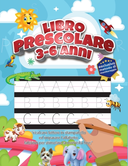 Libro prescolare 3-6 anni : ricalcare lettere in stampatello ed imparare l'alfabeto; labirinti per stimolare la motricita fine; esclusivo metodo di monitoraggio, Paperback / softback Book