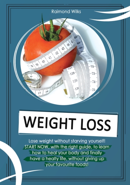 Weight Loss : A complete guide to learn how to heal your body, through the correct diets and habits you need to lose weight without starving yourself!, Paperback / softback Book