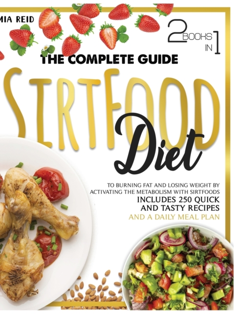 Sirtfood Diet : The Complete Guide to Burning Fat and Losing Weight by Activating the Metabolism with Sirtfoods. Includes 250 Quick and Tasty Recipes and a Daily Meal Plans, Hardback Book