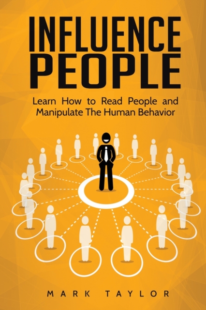Influence People : Learn How to Read People and Manipulate The Human Behavior, Paperback / softback Book