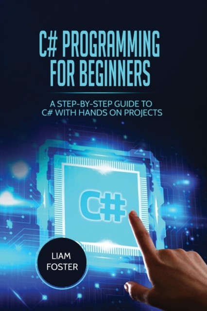 C# Programming For Beginners : A Step-by-Step Guide to C# With Hands on Projects, Paperback / softback Book