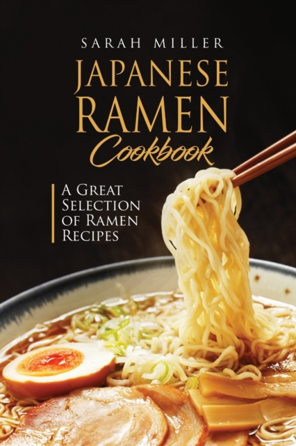 Japanese Ramen Cookbook : A Great Selection of Ramen Recipes, Paperback / softback Book