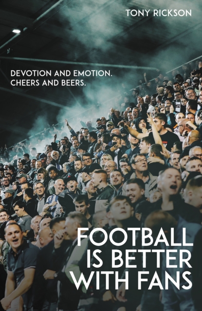 Football is Better with Fans : Devotion and Emotion, Cheers and Beers, Paperback / softback Book