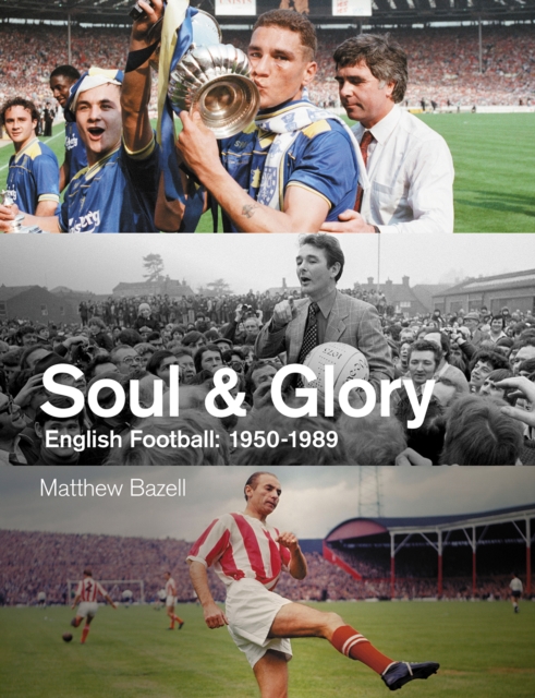 Soul and Glory : English Football, 1950-1989, Hardback Book