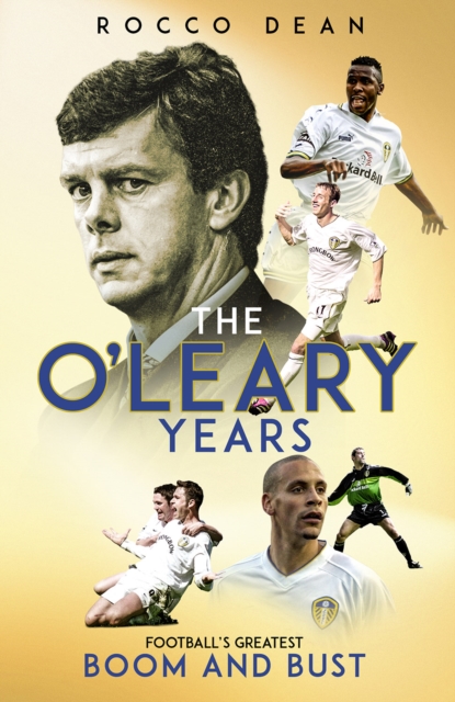 The O'Leary Years : Football'S Greatest Boom and Bust, Hardback Book