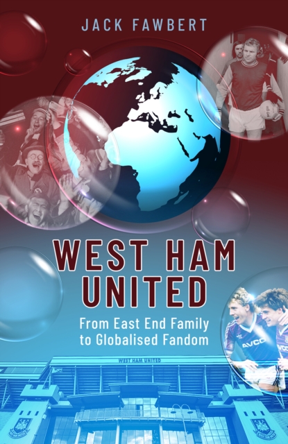West Ham United : From East End Family to Globalised Fandom, Hardback Book