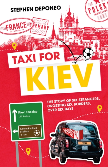 Taxi for Kiev : The Story of Six Strangers, Crossing Six Borders, Over Six Days, Hardback Book