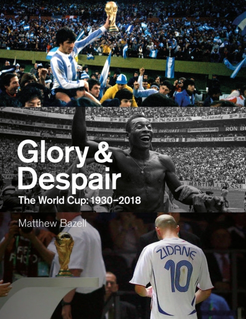 Glory and Despair : The World Cup, 1930-2018, Hardback Book