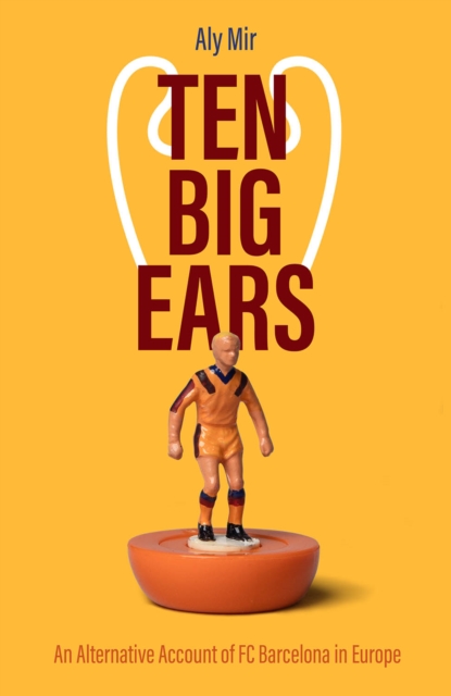 Ten Big Ears : An Alternative Account of Fc Barcelona in Europe, Hardback Book