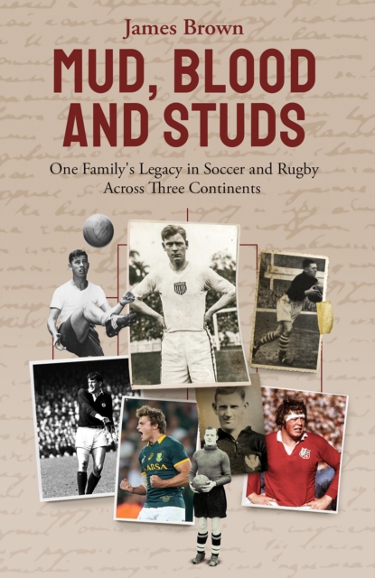 Mud; Blood and Studs : James Brown and His Family's Legacy in Soccer and Rugby Across Three Continents, Hardback Book