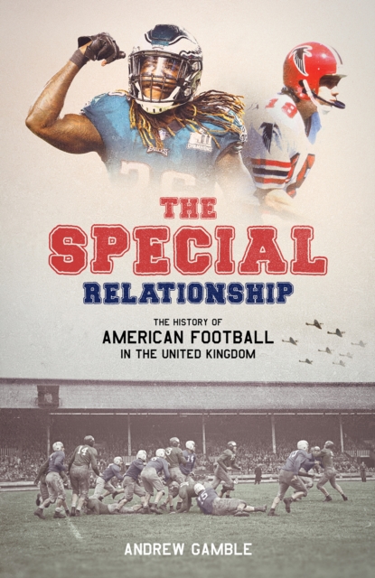 The Special Relationship : The History of American Football in the United Kingdom, Hardback Book