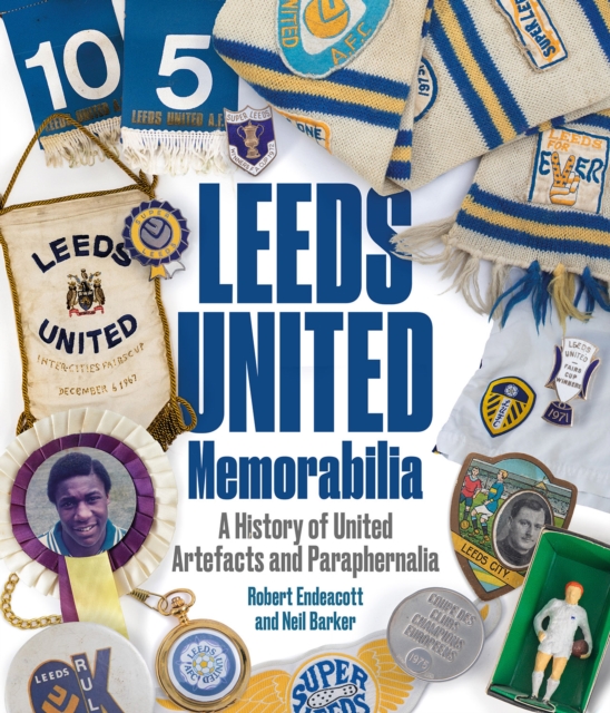 Leeds United Memorabilia : A History of United Artefacts and Paraphernalia, Hardback Book