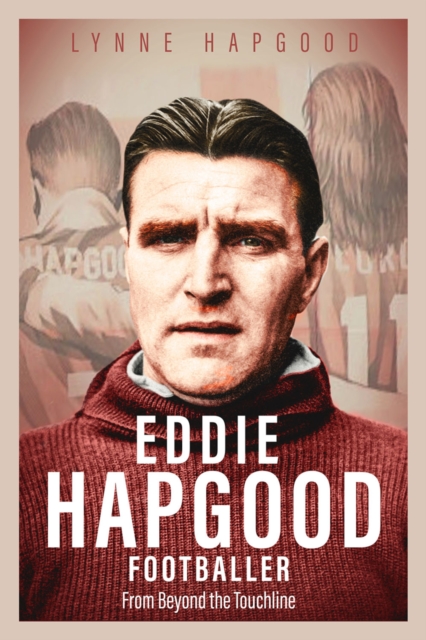 Eddie Hapgood Footballer : From Beyond the Touchline, EPUB eBook