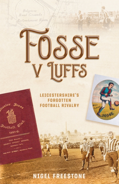 Fosse v Luffs : Leicestershire's Forgotten Football Rivalry, EPUB eBook