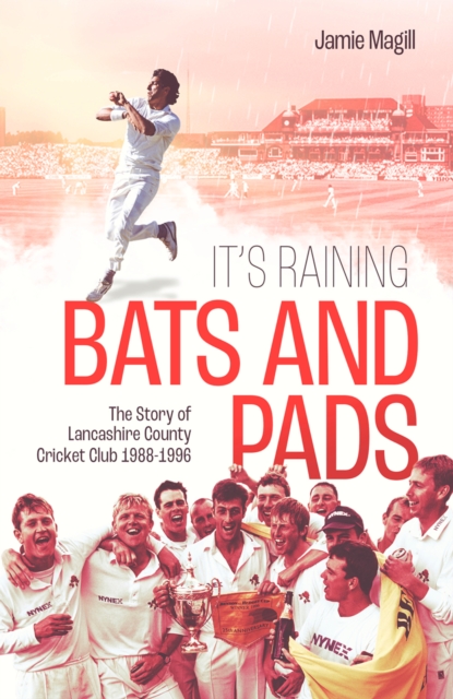 It's Raining Bats and Pads : The Story of Lancashire County Cricket Club 1989-1996, EPUB eBook