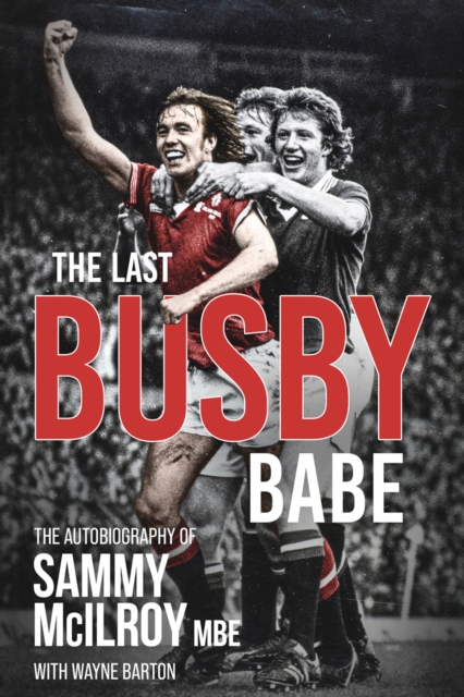 The Last Busby Babe : The Autobiography of Sammy Mcilroy, EPUB eBook