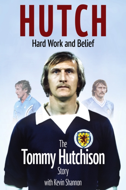 Hutch; Hard Work and Belief : The Tommy Hutchison Story, EPUB eBook