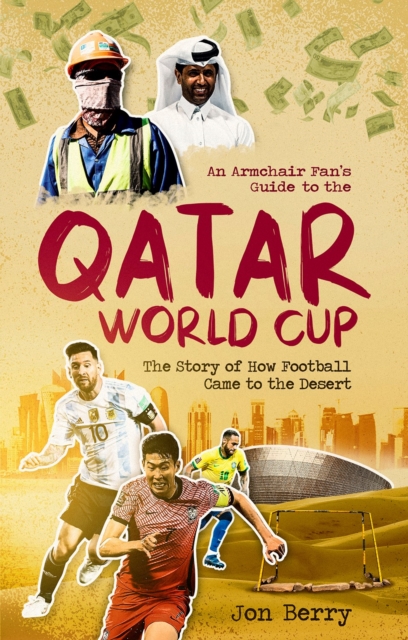 An Armchair Fan's Guide to the Qatar World Cup : The Story of How Football Came to the Desert, Paperback / softback Book